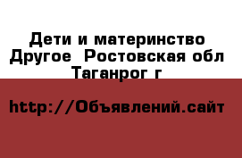 Дети и материнство Другое. Ростовская обл.,Таганрог г.